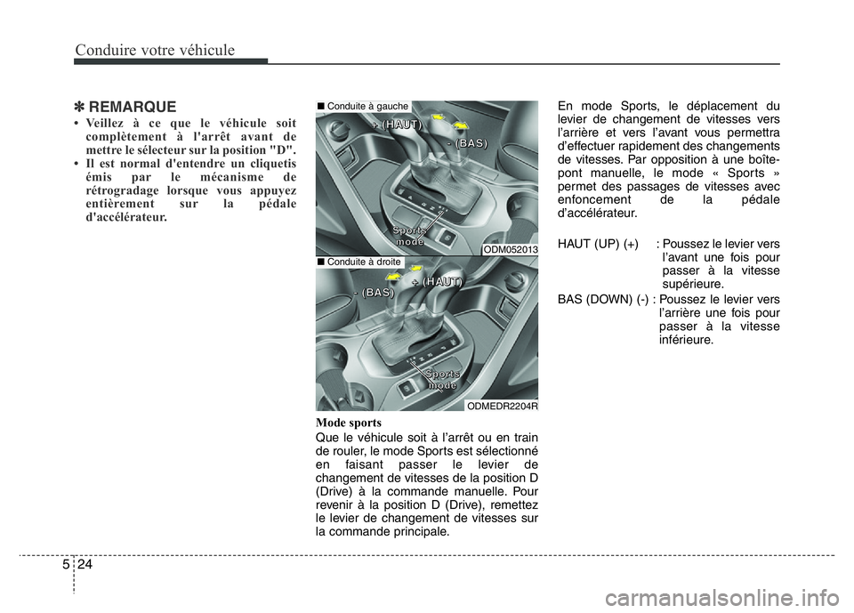 Hyundai Santa Fe 2014 Manuel du propriétaire (in French) Conduire votre véhicule
24 5
✽REMARQUE
• Veillez à ce que le véhicule soit
complètement à l'arrêt avant de
mettre le sélecteur sur la position "D".
• Il est normal d'enten Hyundai Santa Fe 2014 Manuel du propriétaire (in French) Conduire votre véhicule
24 5
✽REMARQUE
• Veillez à ce que le véhicule soit
complètement à l'arrêt avant de
mettre le sélecteur sur la position "D".
• Il est normal d'enten