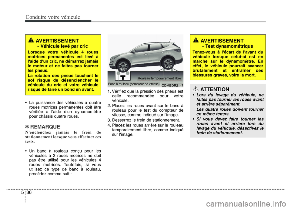 Hyundai Santa Fe 2014 Manuel du propriétaire (in French) Conduire votre véhicule
36 5
• La puissance des véhicules à quatre
roues motrices permanentes doit être
vérifiée à l'aide d'un dynamomètre
pour châssis quatre roues.
✽REMARQUE
N Hyundai Santa Fe 2014 Manuel du propriétaire (in French) Conduire votre véhicule
36 5
• La puissance des véhicules à quatre
roues motrices permanentes doit être
vérifiée à l'aide d'un dynamomètre
pour châssis quatre roues.
✽REMARQUE
N