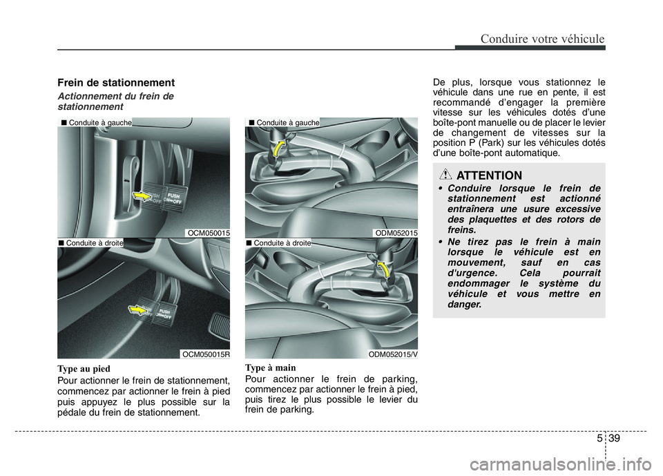 Hyundai Santa Fe 2014 Manuel du propriétaire (in French) 539
Conduire votre véhicule
Frein de stationnement
Actionnement du frein de
stationnement
Type au pied
Pour actionner le frein de stationnement,
commencez par actionner le frein à pied
puis appuyez Hyundai Santa Fe 2014 Manuel du propriétaire (in French) 539
Conduire votre véhicule
Frein de stationnement
Actionnement du frein de
stationnement
Type au pied
Pour actionner le frein de stationnement,
commencez par actionner le frein à pied
puis appuyez