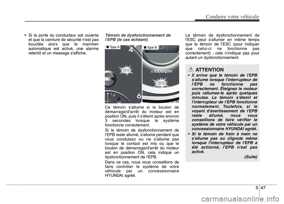 Hyundai Santa Fe 2014 Manuel du propriétaire (in French) 547
Conduire votre véhicule
• Si la porte du conducteur est ouverte
et que la ceinture de sécurité n'est pas
bouclée alors que le maintien
automatique est activé, une alarme
retentit et un Hyundai Santa Fe 2014 Manuel du propriétaire (in French) 547
Conduire votre véhicule
• Si la porte du conducteur est ouverte
et que la ceinture de sécurité n'est pas
bouclée alors que le maintien
automatique est activé, une alarme
retentit et un