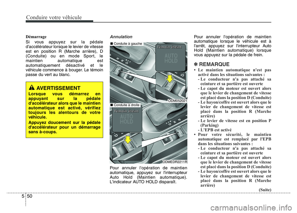 Hyundai Santa Fe 2014 Manuel du propriétaire (in French) Conduire votre véhicule
50 5
Démarrage
Si vous appuyez sur la pédale
d'accélérateur lorsque le levier de vitesse
est en position R (Marche arrière), D
(Conduite) ou en mode Sport, le
maintie Hyundai Santa Fe 2014 Manuel du propriétaire (in French) Conduire votre véhicule
50 5
Démarrage
Si vous appuyez sur la pédale
d'accélérateur lorsque le levier de vitesse
est en position R (Marche arrière), D
(Conduite) ou en mode Sport, le
maintie