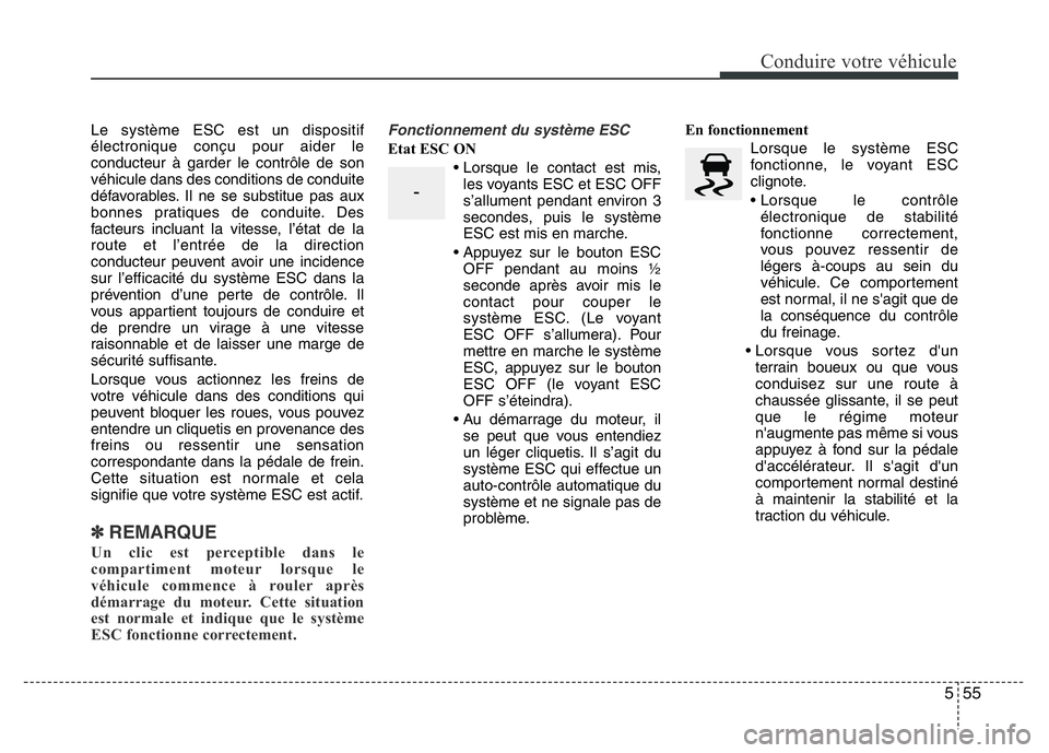 Hyundai Santa Fe 2014 Manuel du propriétaire (in French) 555
Conduire votre véhicule
Le système ESC est un dispositif
électronique conçu pour aider le
conducteur à garder le contrôle de son
véhicule dans des conditions de conduite
défavorables. Il n Hyundai Santa Fe 2014 Manuel du propriétaire (in French) 555
Conduire votre véhicule
Le système ESC est un dispositif
électronique conçu pour aider le
conducteur à garder le contrôle de son
véhicule dans des conditions de conduite
défavorables. Il n