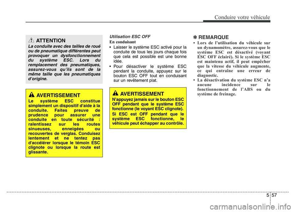 Hyundai Santa Fe 2014 Manuel du propriétaire (in French) 557
Conduire votre véhicule
Utilisation ESC OFF
En conduisant
• Laisser le système ESC activé pour la
conduite de tous les jours chaque fois
que cela est possible est une bonne
idée.
• Pour d Hyundai Santa Fe 2014 Manuel du propriétaire (in French) 557
Conduire votre véhicule
Utilisation ESC OFF
En conduisant
• Laisser le système ESC activé pour la
conduite de tous les jours chaque fois
que cela est possible est une bonne
idée.
• Pour d