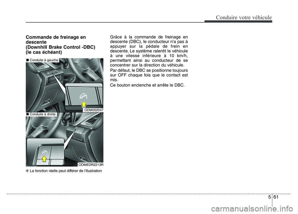 Hyundai Santa Fe 2014 Manuel du propriétaire (in French) 561
Conduire votre véhicule
Commande de freinage en
descente
(Downhill Brake Control -DBC)
(le cas échéant)
❈La fonction réelle peut différer de l'illustration
Grâce à la commande de fr Hyundai Santa Fe 2014 Manuel du propriétaire (in French) 561
Conduire votre véhicule
Commande de freinage en
descente
(Downhill Brake Control -DBC)
(le cas échéant)
❈La fonction réelle peut différer de l'illustration
Grâce à la commande de fr
