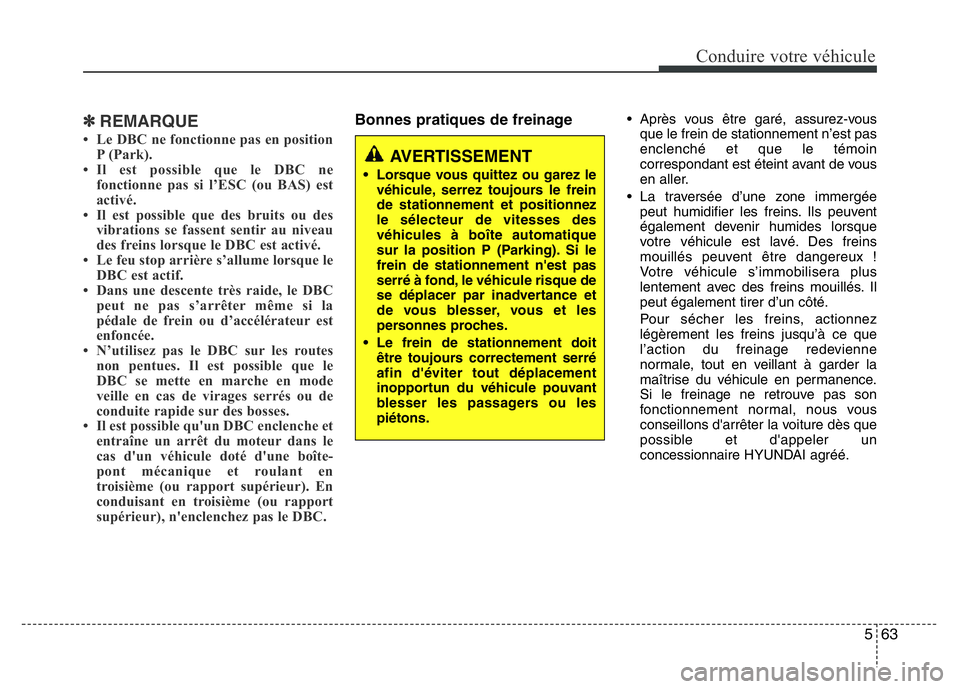 Hyundai Santa Fe 2014 Manuel du propriétaire (in French) 563
Conduire votre véhicule
✽REMARQUE
• Le DBC ne fonctionne pas en position
P (Park).
• Il est possible que le DBC ne
fonctionne pas si l’ESC (ou BAS) est
activé.
• Il est possible que de Hyundai Santa Fe 2014 Manuel du propriétaire (in French) 563
Conduire votre véhicule
✽REMARQUE
• Le DBC ne fonctionne pas en position
P (Park).
• Il est possible que le DBC ne
fonctionne pas si l’ESC (ou BAS) est
activé.
• Il est possible que de