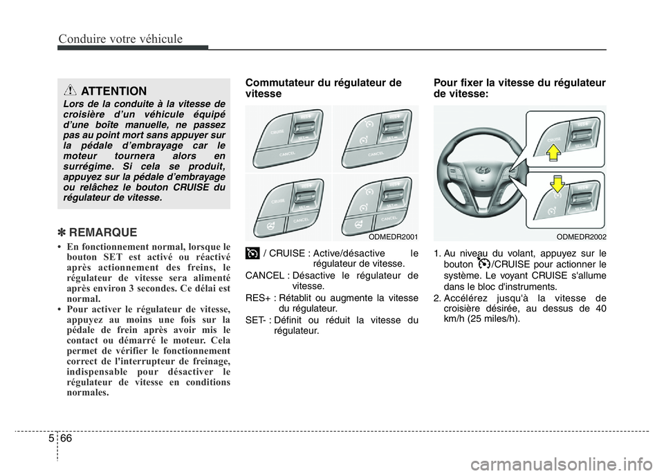 Hyundai Santa Fe 2014 Manuel du propriétaire (in French) Conduire votre véhicule
66 5
✽ REMARQUE
• En fonctionnement normal, lorsque le
bouton SET est activé ou réactivé
après actionnement des freins, le
régulateur de vitesse sera alimenté
après Hyundai Santa Fe 2014 Manuel du propriétaire (in French) Conduire votre véhicule
66 5
✽ REMARQUE
• En fonctionnement normal, lorsque le
bouton SET est activé ou réactivé
après actionnement des freins, le
régulateur de vitesse sera alimenté
après