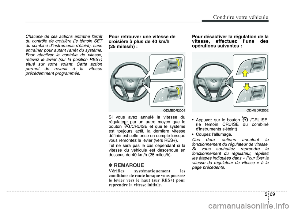 Hyundai Santa Fe 2014 Manuel du propriétaire (in French) 569
Conduire votre véhicule
Chacune de ces actions entraîne l'arrêt
du contrôle de croisière (le témoin SET
du combiné d'instruments s'éteint), sans
entraîner pour autant l'ar Hyundai Santa Fe 2014 Manuel du propriétaire (in French) 569
Conduire votre véhicule
Chacune de ces actions entraîne l'arrêt
du contrôle de croisière (le témoin SET
du combiné d'instruments s'éteint), sans
entraîner pour autant l'ar