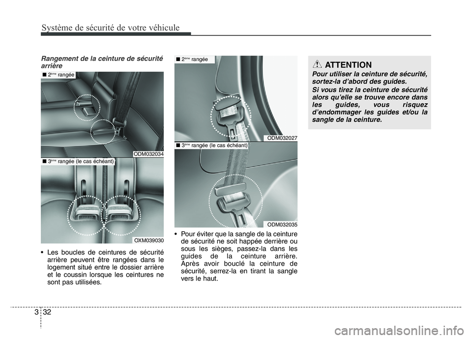 Hyundai Santa Fe 2014  Manuel du propriétaire (in French) Système de sécurité de votre véhicule 
32 3
Rangement de la ceinture de sécurité
arrière
• Les boucles de ceintures de sécurité
arrière peuvent être rangées dans le
logement situé entre