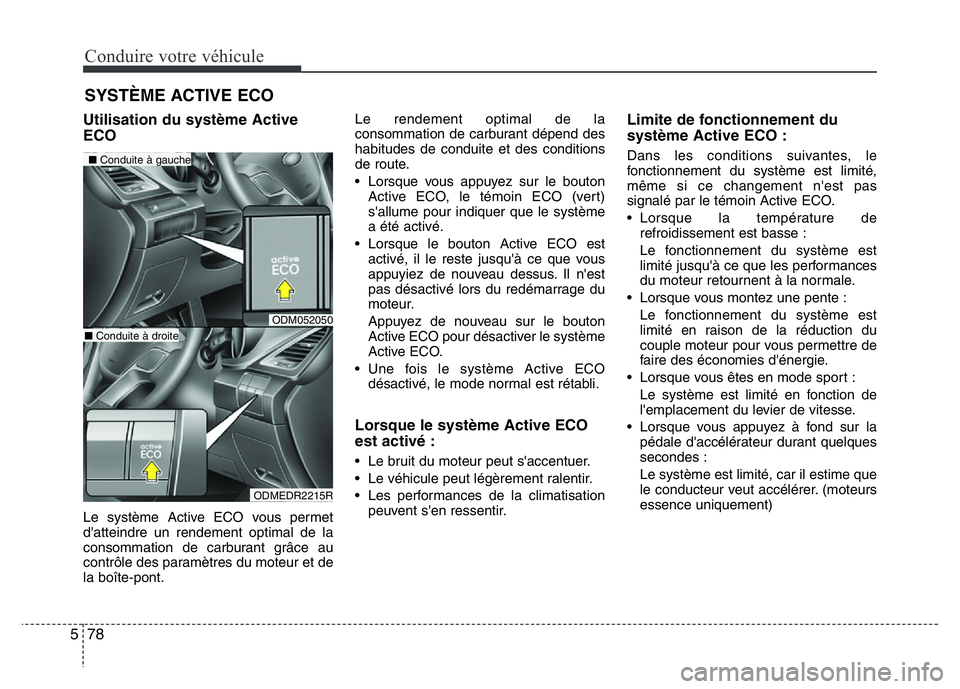 Hyundai Santa Fe 2014  Manuel du propriétaire (in French) Conduire votre véhicule
78 5
Utilisation du système Active
ECO
Le système Active ECO vous permet
d'atteindre un rendement optimal de la
consommation de carburant grâce au
contrôle des paramè