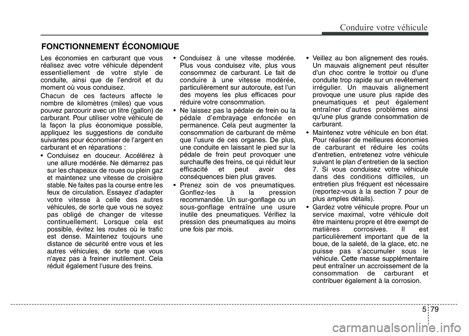 Hyundai Santa Fe 2014  Manuel du propriétaire (in French) 579
Conduire votre véhicule
Les économies en carburant que vous
réalisez avec votre véhicule dépendent
essentiellement de votre style de
conduite, ainsi que de l’endroit et du
moment où vous c