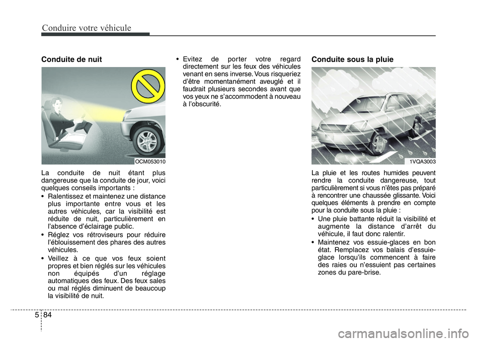 Hyundai Santa Fe 2014  Manuel du propriétaire (in French) Conduire votre véhicule
84 5
Conduite de nuit
La conduite de nuit étant plus
dangereuse que la conduite de jour, voici
quelques conseils importants :
• Ralentissez et maintenez une distance
plus i