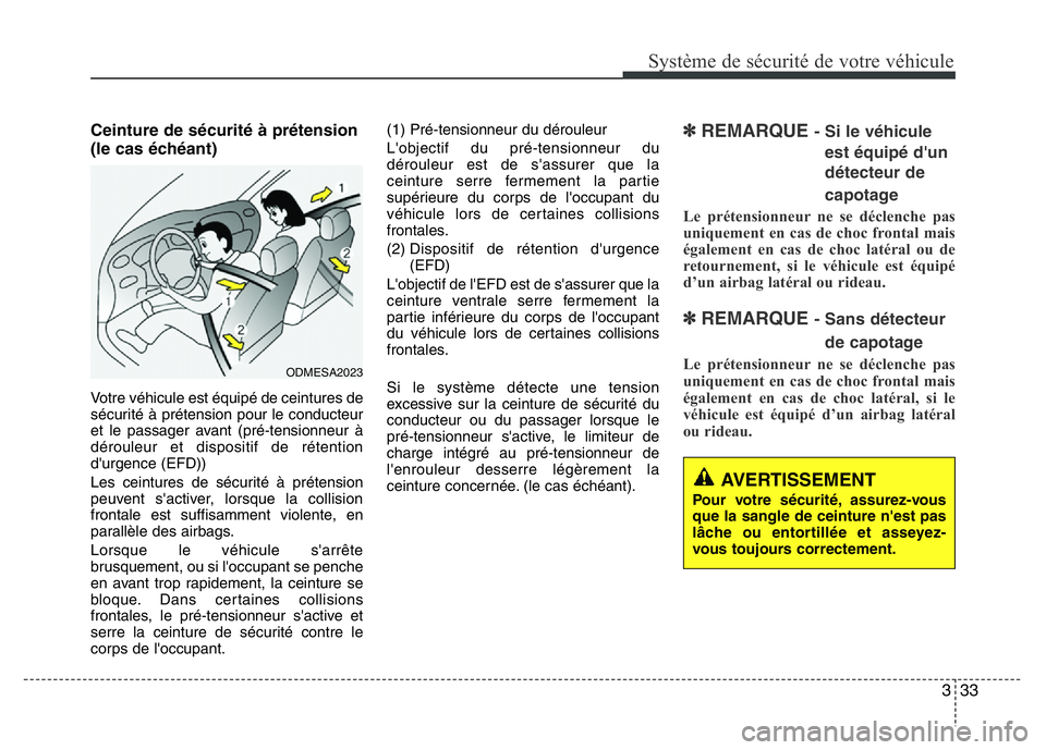 Hyundai Santa Fe 2014  Manuel du propriétaire (in French) 333
Système de sécurité de votre véhicule 
Ceinture de sécurité à prétension
(le cas échéant)
Votre véhicule est équipé de ceintures de
sécurité à prétension pour le conducteur
et le 