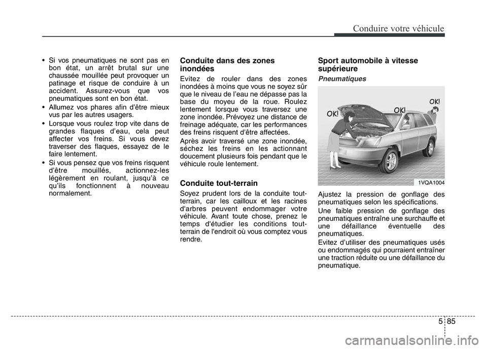Hyundai Santa Fe 2014  Manuel du propriétaire (in French) 585
Conduire votre véhicule
• Si vos pneumatiques ne sont pas en
bon état, un arrêt brutal sur une
chaussée mouillée peut provoquer un
patinage et risque de conduire à un
accident. Assurez-vou