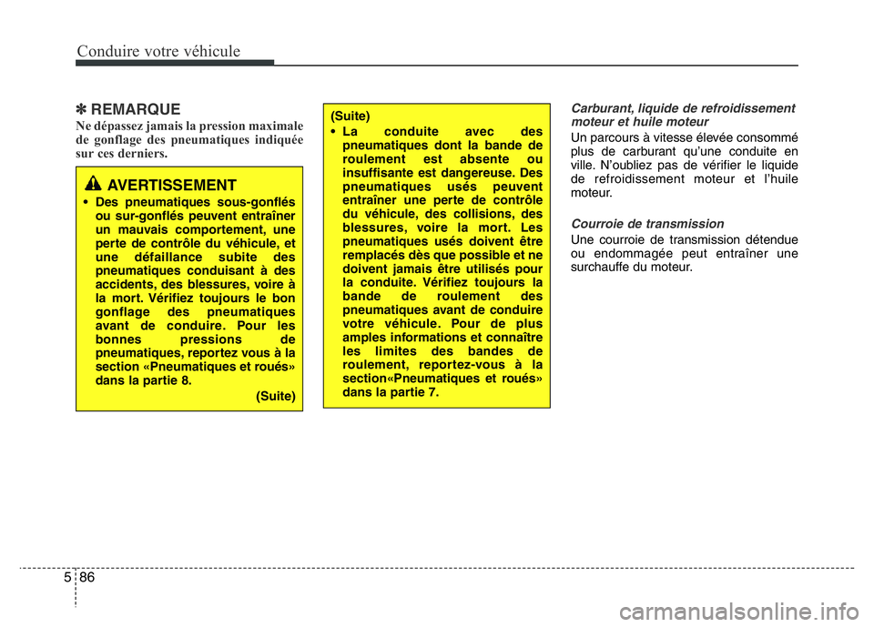 Hyundai Santa Fe 2014  Manuel du propriétaire (in French) Conduire votre véhicule
86 5
✽REMARQUE
Ne dépassez jamais la pression maximale
de gonflage des pneumatiques indiquée
sur ces derniers.
Carburant, liquide de refroidissement
moteur et huile moteur