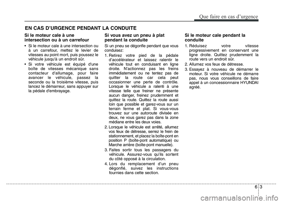 Hyundai Santa Fe 2014  Manuel du propriétaire (in French) 63
Que faire en cas d’urgence
EN CAS D’URGENCE PENDANT LA CONDUITE
Si le moteur cale à une
intersection ou à un carrefour
• Si le moteur cale à une intersection ou
à un carrefour, mettez le 
