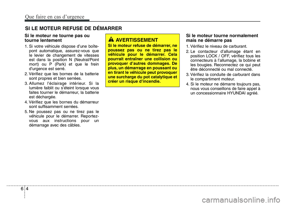 Hyundai Santa Fe 2014  Manuel du propriétaire (in French) Que faire en cas d’urgence
4 6
SI LE MOTEUR REFUSE DE DÉMARRER
Si le moteur ne tourne pas ou
tourne lentement
1. Si votre véhicule dispose d’une boîte-
pont automatique, assurez-vous que
le lev