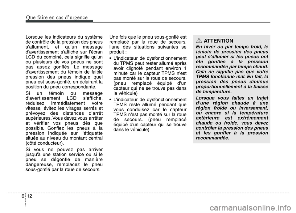 Hyundai Santa Fe 2014  Manuel du propriétaire (in French) Que faire en cas d’urgence
12 6
Lorsque les indicateurs du système
de contrôle de la pression des pneus
s'allument, et qu'un message
d'avertissement s'affiche sur l'écran
LCD 