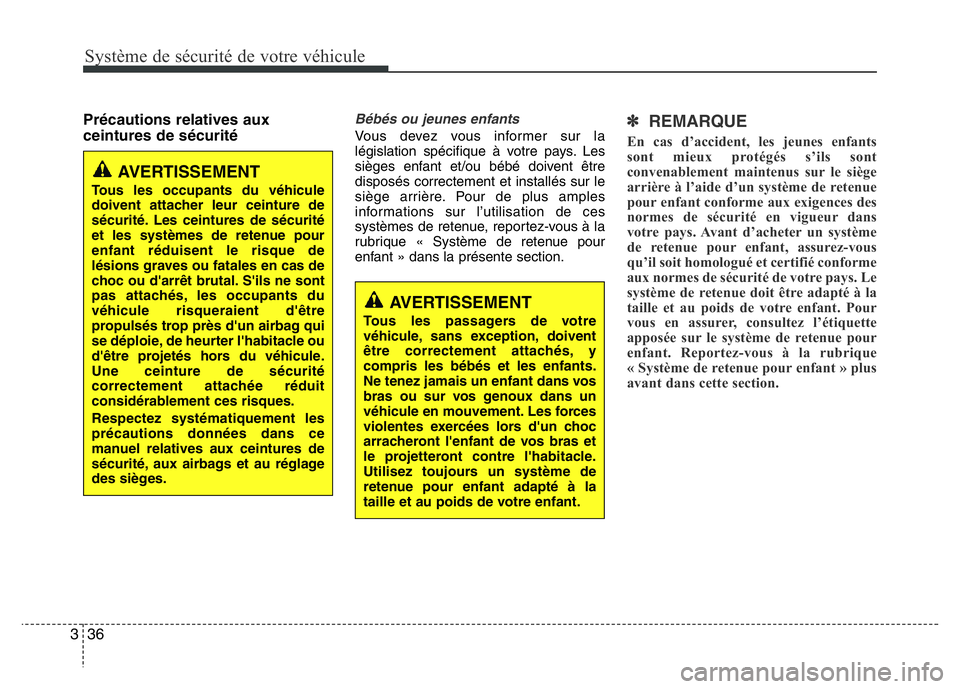 Hyundai Santa Fe 2014  Manuel du propriétaire (in French) Système de sécurité de votre véhicule 
36 3
Précautions relatives aux
ceintures de sécuritéBébés ou jeunes enfants
Vous devez vous informer sur la
législation spécifique à votre pays. Les
