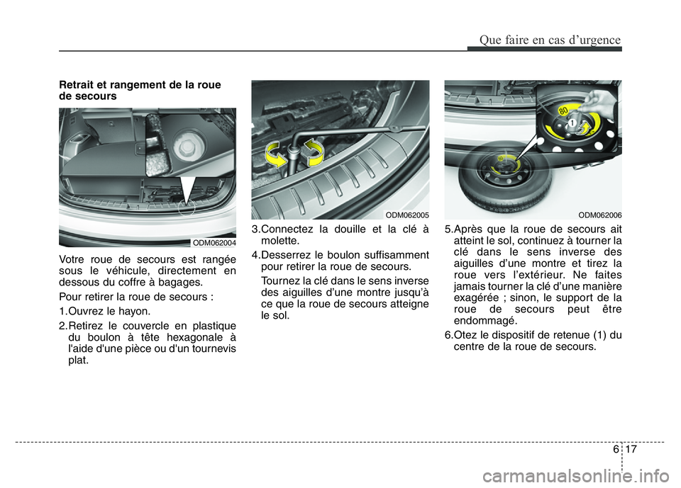 Hyundai Santa Fe 2014 Manuel du propriétaire (in French) 617
Que faire en cas d’urgence
Retrait et rangement de la roue
de secours
Votre roue de secours est rangée
sous le véhicule, directement en
dessous du coffre à bagages.
Pour retirer la roue de se Hyundai Santa Fe 2014 Manuel du propriétaire (in French) 617
Que faire en cas d’urgence
Retrait et rangement de la roue
de secours
Votre roue de secours est rangée
sous le véhicule, directement en
dessous du coffre à bagages.
Pour retirer la roue de se