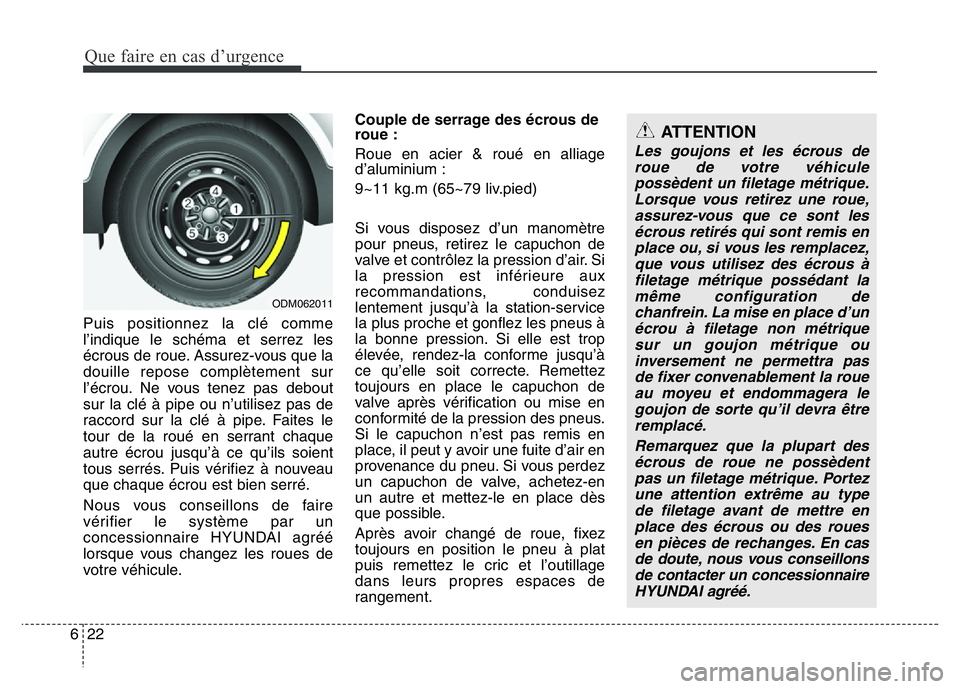 Hyundai Santa Fe 2014 Manuel du propriétaire (in French) Que faire en cas d’urgence
22 6
Puis positionnez la clé comme
l’indique le schéma et serrez les
écrous de roue. Assurez-vous que la
douille repose complètement sur
l’écrou. Ne vous tenez pa Hyundai Santa Fe 2014 Manuel du propriétaire (in French) Que faire en cas d’urgence
22 6
Puis positionnez la clé comme
l’indique le schéma et serrez les
écrous de roue. Assurez-vous que la
douille repose complètement sur
l’écrou. Ne vous tenez pa