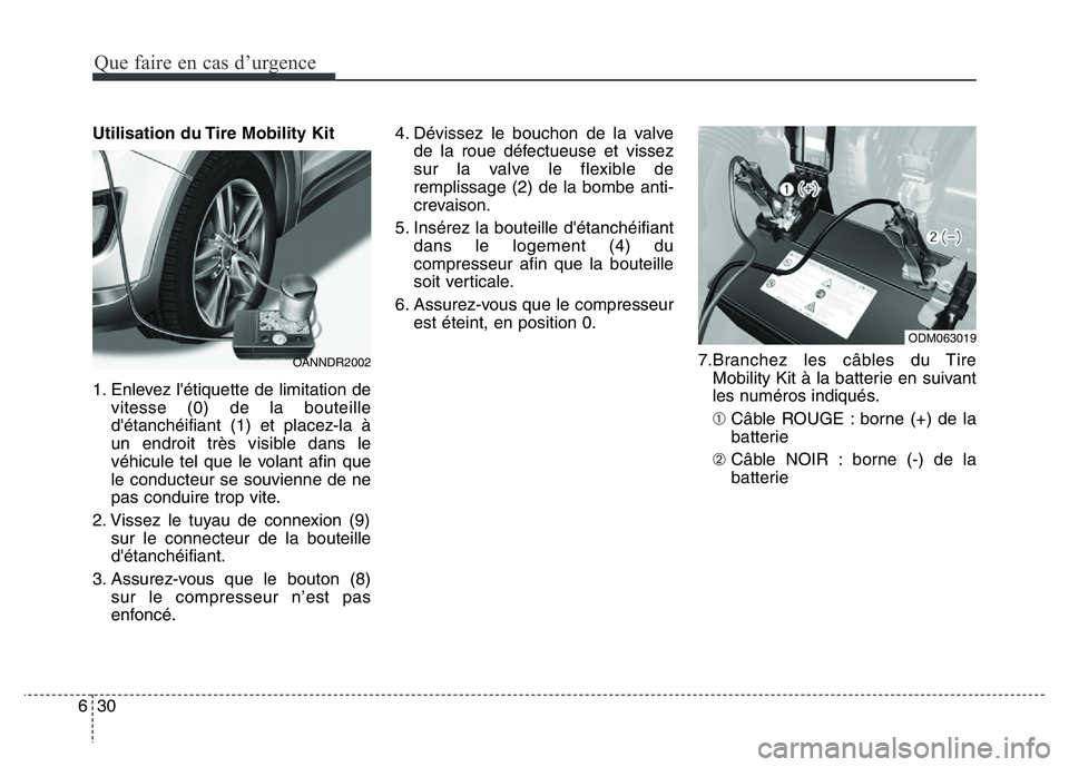 Hyundai Santa Fe 2014 Manuel du propriétaire (in French) Que faire en cas d’urgence
30 6
Utilisation du Tire Mobility Kit
1. Enlevez l'étiquette de limitation de
vitesse (0) de la bouteille
d'étanchéifiant (1) et placez-la à
un endroit très Hyundai Santa Fe 2014 Manuel du propriétaire (in French) Que faire en cas d’urgence
30 6
Utilisation du Tire Mobility Kit
1. Enlevez l'étiquette de limitation de
vitesse (0) de la bouteille
d'étanchéifiant (1) et placez-la à
un endroit très