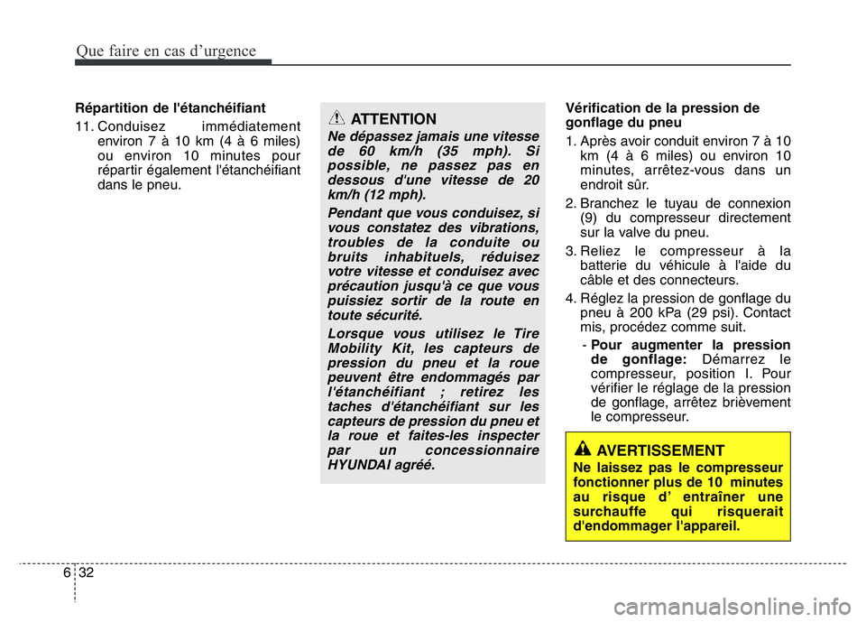 Hyundai Santa Fe 2014 Manuel du propriétaire (in French) Que faire en cas d’urgence
32 6
Répartition de l'étanchéifiant
11. Conduisez immédiatement
environ 7 à 10 km (4 à 6 miles)
ou environ 10 minutes pour
répartir également l'étanchéi Hyundai Santa Fe 2014 Manuel du propriétaire (in French) Que faire en cas d’urgence
32 6
Répartition de l'étanchéifiant
11. Conduisez immédiatement
environ 7 à 10 km (4 à 6 miles)
ou environ 10 minutes pour
répartir également l'étanchéi