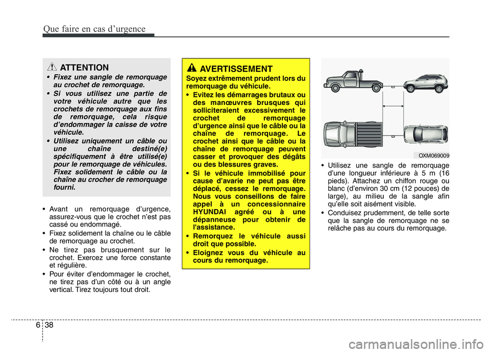 Hyundai Santa Fe 2014 Manuel du propriétaire (in French) Que faire en cas d’urgence
38 6
• Avant un remorquage d’urgence,
assurez-vous que le crochet n’est pas
cassé ou endommagé.
• Fixez solidement la chaîne ou le câble
de remorquage au croch Hyundai Santa Fe 2014 Manuel du propriétaire (in French) Que faire en cas d’urgence
38 6
• Avant un remorquage d’urgence,
assurez-vous que le crochet n’est pas
cassé ou endommagé.
• Fixez solidement la chaîne ou le câble
de remorquage au croch