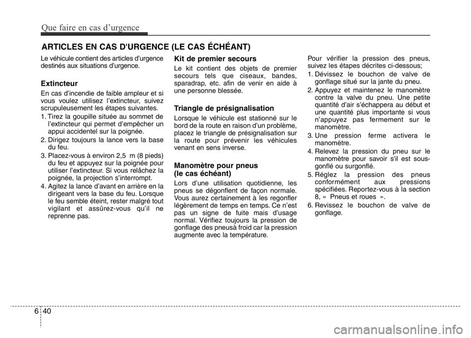 Hyundai Santa Fe 2014 Manuel du propriétaire (in French) ARTICLES EN CAS D'URGENCE (LE CAS ÉCHÉANT)
Le véhicule contient des articles d’urgence
destinés aux situations d’urgence.
Extincteur
En cas d’incendie de faible ampleur et si
vous voulez Hyundai Santa Fe 2014 Manuel du propriétaire (in French) ARTICLES EN CAS D'URGENCE (LE CAS ÉCHÉANT)
Le véhicule contient des articles d’urgence
destinés aux situations d’urgence.
Extincteur
En cas d’incendie de faible ampleur et si
vous voulez
