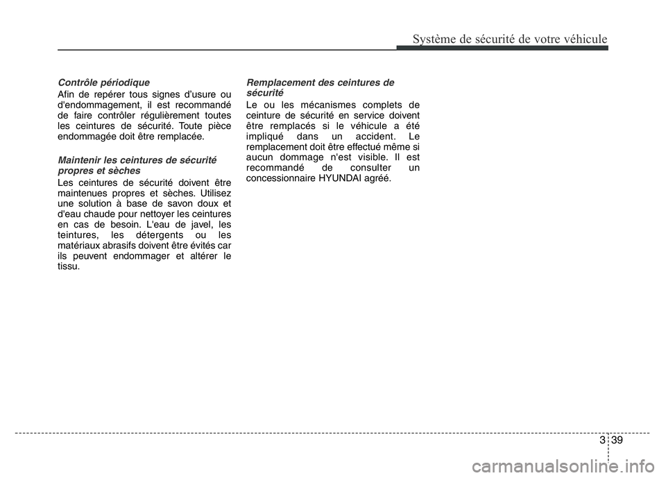 Hyundai Santa Fe 2014  Manuel du propriétaire (in French) 339
Système de sécurité de votre véhicule 
Contrôle périodique
Afin de repérer tous signes d’usure ou
d'endommagement, il est recommandé
de faire contrôler régulièrement toutes
les ce