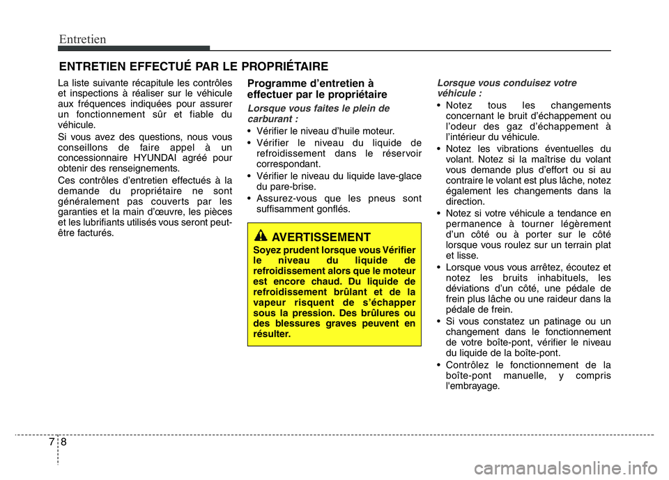 Hyundai Santa Fe 2014 Manuel du propriétaire (in French) Entretien
8 7
ENTRETIEN EFFECTUÉ PAR LE PROPRIÉTAIRE
La liste suivante récapitule les contrôles
et inspections à réaliser sur le véhicule
aux fréquences indiquées pour assurer
un fonctionneme Hyundai Santa Fe 2014 Manuel du propriétaire (in French) Entretien
8 7
ENTRETIEN EFFECTUÉ PAR LE PROPRIÉTAIRE
La liste suivante récapitule les contrôles
et inspections à réaliser sur le véhicule
aux fréquences indiquées pour assurer
un fonctionneme