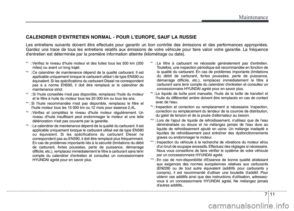 Hyundai Santa Fe 2014 Manuel du propriétaire (in French) 711
Maintenance
CALENDRIER D'ENTRETIEN NORMAL - POUR L'EUROPE, SAUF LA RUSSIE
Les entretiens suivants doivent être effectués pour garantir un bon contrôle des émissions et des performances Hyundai Santa Fe 2014 Manuel du propriétaire (in French) 711
Maintenance
CALENDRIER D'ENTRETIEN NORMAL - POUR L'EUROPE, SAUF LA RUSSIE
Les entretiens suivants doivent être effectués pour garantir un bon contrôle des émissions et des performances