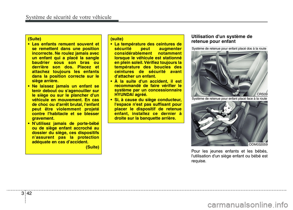 Hyundai Santa Fe 2014  Manuel du propriétaire (in French) Système de sécurité de votre véhicule 
42 3
Utilisation d'un système de
retenue pour enfant
Pour les jeunes enfants et les bébés,
l'utilisation d'un siège enfant ou bébé est
requ