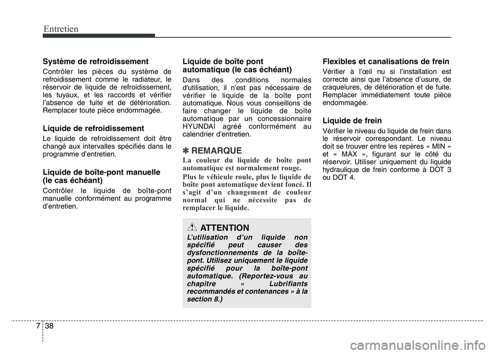 Hyundai Santa Fe 2014 Manuel du propriétaire (in French) Entretien
38 7
Système de refroidissement
Contrôler les pièces du système de
refroidissement comme le radiateur, le
réservoir de liquide de refroidissement,
les tuyaux, et les raccords et vérifi Hyundai Santa Fe 2014 Manuel du propriétaire (in French) Entretien
38 7
Système de refroidissement
Contrôler les pièces du système de
refroidissement comme le radiateur, le
réservoir de liquide de refroidissement,
les tuyaux, et les raccords et vérifi