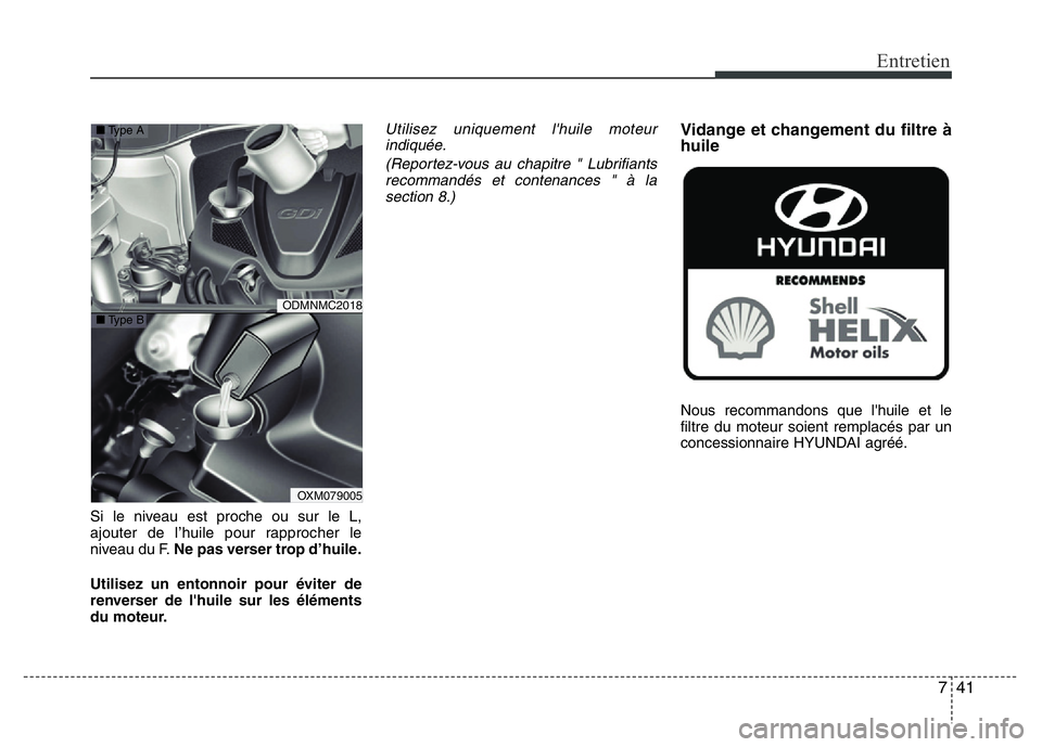 Hyundai Santa Fe 2014 Manuel du propriétaire (in French) 741
Entretien
Si le niveau est proche ou sur le L,
ajouter de l’huile pour rapprocher le
niveau du F.Ne pas verser trop d’huile.
Utilisez un entonnoir pour éviter de
renverser de l'huile sur Hyundai Santa Fe 2014 Manuel du propriétaire (in French) 741
Entretien
Si le niveau est proche ou sur le L,
ajouter de l’huile pour rapprocher le
niveau du F.Ne pas verser trop d’huile.
Utilisez un entonnoir pour éviter de
renverser de l'huile sur