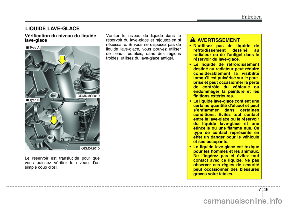 Hyundai Santa Fe 2014 Manuel du propriétaire (in French) 749
Entretien
LIQUIDE LAVE-GLACE
Vérification du niveau du liquide
lave-glace
Le réservoir est translucide pour que
vous puissez vérifier le niveau d’un
simple coup d’œil.Vérifier le niveau d Hyundai Santa Fe 2014 Manuel du propriétaire (in French) 749
Entretien
LIQUIDE LAVE-GLACE
Vérification du niveau du liquide
lave-glace
Le réservoir est translucide pour que
vous puissez vérifier le niveau d’un
simple coup d’œil.Vérifier le niveau d