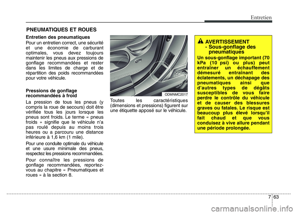 Hyundai Santa Fe 2014 Manuel du propriétaire (in French) 763
Entretien
PNEUMATIQUES ET ROUES
Entretien des pneumatiques
Pour un entretien correct, une sécurité
et une économie de carburant
optimales, vous devez toujours
maintenir les pneus aux pressions Hyundai Santa Fe 2014 Manuel du propriétaire (in French) 763
Entretien
PNEUMATIQUES ET ROUES
Entretien des pneumatiques
Pour un entretien correct, une sécurité
et une économie de carburant
optimales, vous devez toujours
maintenir les pneus aux pressions