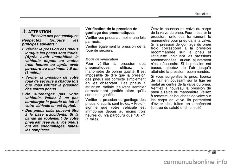 Hyundai Santa Fe 2014 Manuel du propriétaire (in French) 765
Entretien
Vérification de la pression de
gonflage des pneumatiques
Vérifier vos pneus au moins une fois
par mois.
Vérifier également la pression de la
roue de secours.
Mode de vérification
Po Hyundai Santa Fe 2014 Manuel du propriétaire (in French) 765
Entretien
Vérification de la pression de
gonflage des pneumatiques
Vérifier vos pneus au moins une fois
par mois.
Vérifier également la pression de la
roue de secours.
Mode de vérification
Po