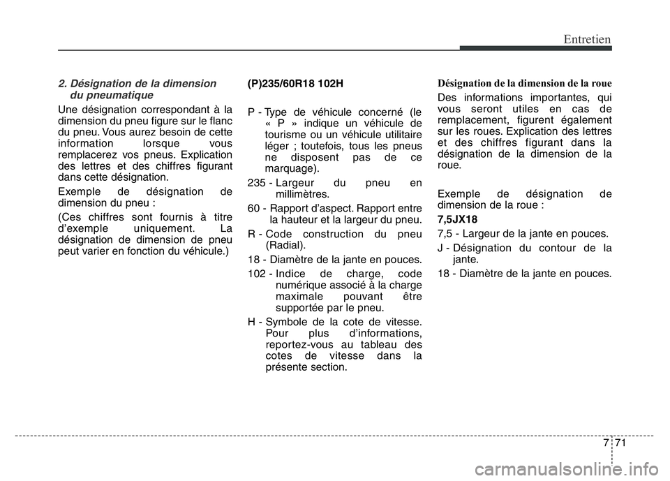 Hyundai Santa Fe 2014 Manuel du propriétaire (in French) 771
Entretien
2. Désignation de la dimension
du pneumatique
Une désignation correspondant à la
dimension du pneu figure sur le flanc
du pneu. Vous aurez besoin de cette
information lorsque vous
rem Hyundai Santa Fe 2014 Manuel du propriétaire (in French) 771
Entretien
2. Désignation de la dimension
du pneumatique
Une désignation correspondant à la
dimension du pneu figure sur le flanc
du pneu. Vous aurez besoin de cette
information lorsque vous
rem