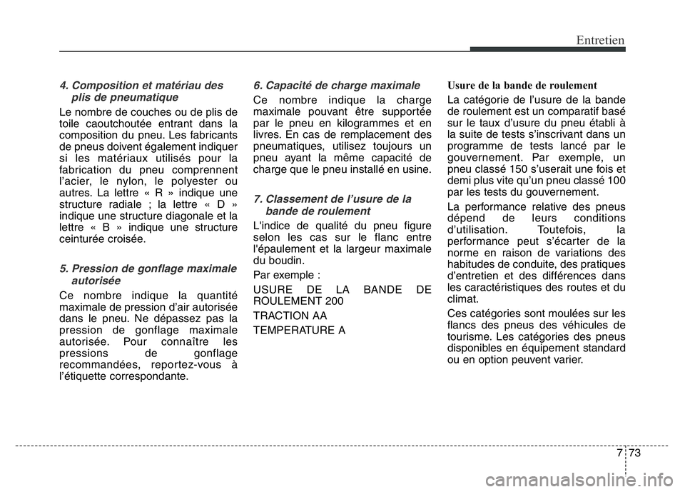Hyundai Santa Fe 2014  Manuel du propriétaire (in French) 773
Entretien
4. Composition et matériau des
plis de pneumatique
Le nombre de couches ou de plis de
toile caoutchoutée entrant dans la
composition du pneu. Les fabricants
de pneus doivent également