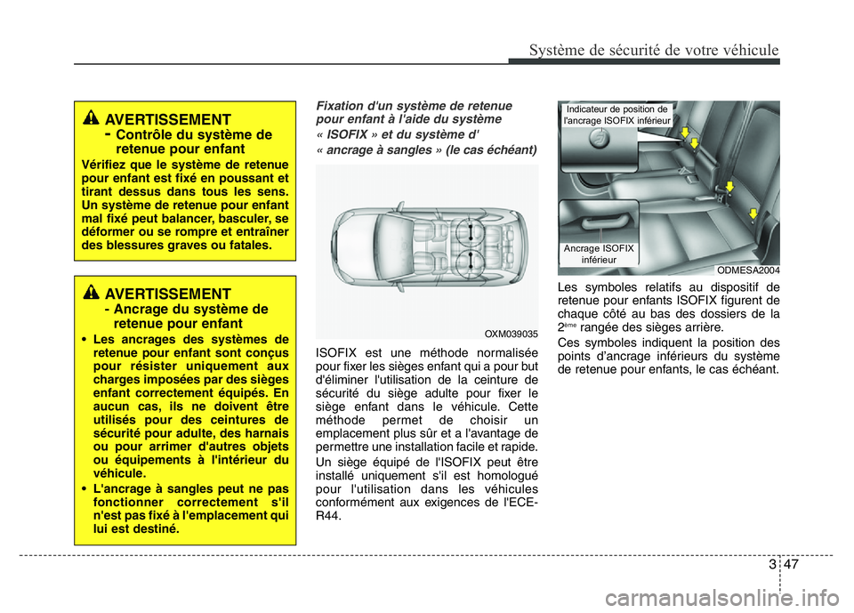 Hyundai Santa Fe 2014  Manuel du propriétaire (in French) 347
Système de sécurité de votre véhicule 
Fixation d'un système de retenue
pour enfant à l'aide du système
« ISOFIX » et du système d'
« ancrage à sangles » (le cas échéant