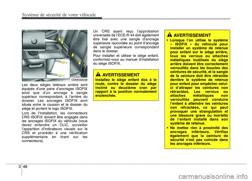 Hyundai Santa Fe 2014  Manuel du propriétaire (in French) Système de sécurité de votre véhicule 
48 3
Les deux sièges latéraux arrière sont
équipés d’une paire d’ancrages ISOFIX
ainsi que d’un ancrage à sangle
supérieur correspondant, à l