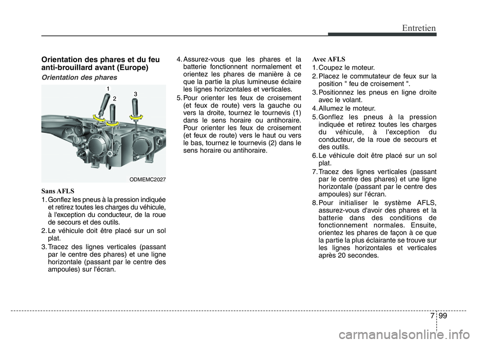 Hyundai Santa Fe 2014 Manuel du propriétaire (in French) 799
Entretien
Orientation des phares et du feu
anti-brouillard avant (Europe)
Orientation des phares
Sans AFLS
1. Gonflez les pneus à la pression indiquée
et retirez toutes les charges du véhicule, Hyundai Santa Fe 2014 Manuel du propriétaire (in French) 799
Entretien
Orientation des phares et du feu
anti-brouillard avant (Europe)
Orientation des phares
Sans AFLS
1. Gonflez les pneus à la pression indiquée
et retirez toutes les charges du véhicule,