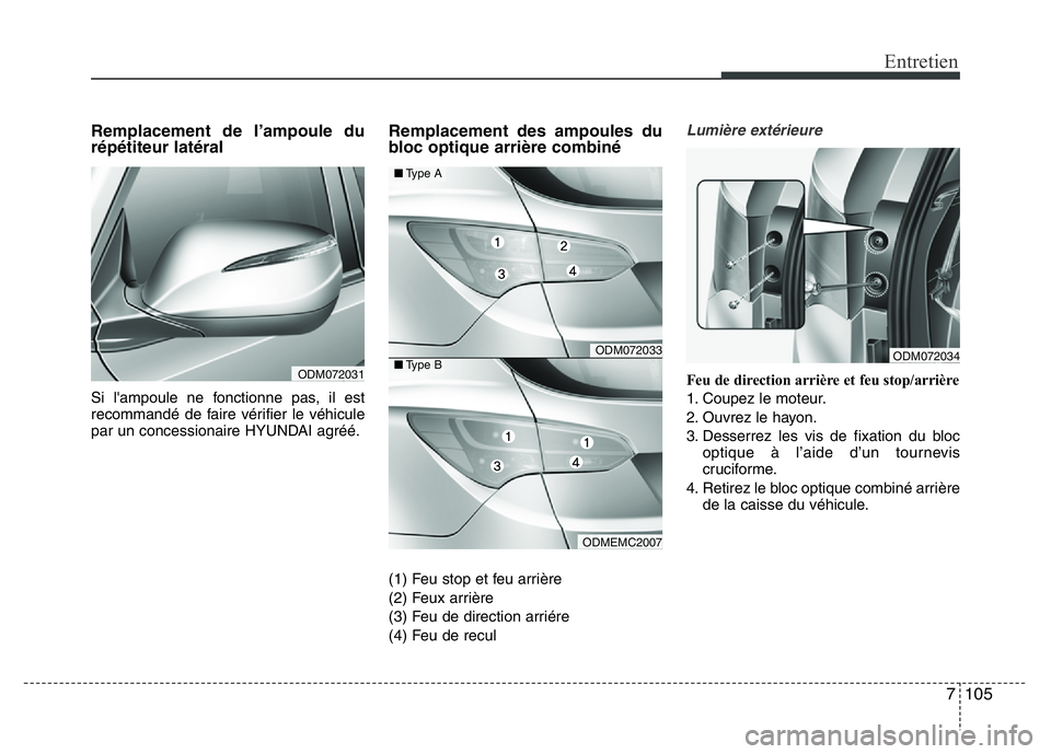 Hyundai Santa Fe 2014 Manuel du propriétaire (in French) 7 105
Entretien
Remplacement de l’ampoule du
répétiteur latéral
Si l'ampoule ne fonctionne pas, il est
recommandé de faire vérifier le véhicule
par un concessionaire HYUNDAI agréé.
Remp Hyundai Santa Fe 2014 Manuel du propriétaire (in French) 7 105
Entretien
Remplacement de l’ampoule du
répétiteur latéral
Si l'ampoule ne fonctionne pas, il est
recommandé de faire vérifier le véhicule
par un concessionaire HYUNDAI agréé.
Remp