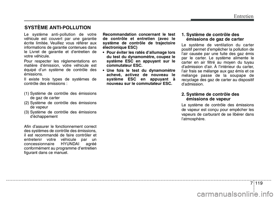 Hyundai Santa Fe 2014 Manuel du propriétaire (in French) 7 119
Entretien
SYSTÈME ANTI-POLLUTION
Le système anti-pollution de votre
véhicule est couvert par une garantie
écrite limitée. Veuillez vous référer aux
informations de garantie contenues dans Hyundai Santa Fe 2014 Manuel du propriétaire (in French) 7 119
Entretien
SYSTÈME ANTI-POLLUTION
Le système anti-pollution de votre
véhicule est couvert par une garantie
écrite limitée. Veuillez vous référer aux
informations de garantie contenues dans
