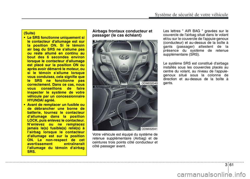 Hyundai Santa Fe 2014  Manuel du propriétaire (in French) 361
Système de sécurité de votre véhicule 
Airbags frontaux conducteur et
passager (le cas échéant)
Votre véhicule est équipé du système de
retenue supplémentaire (Airbag) et de
ceintures t