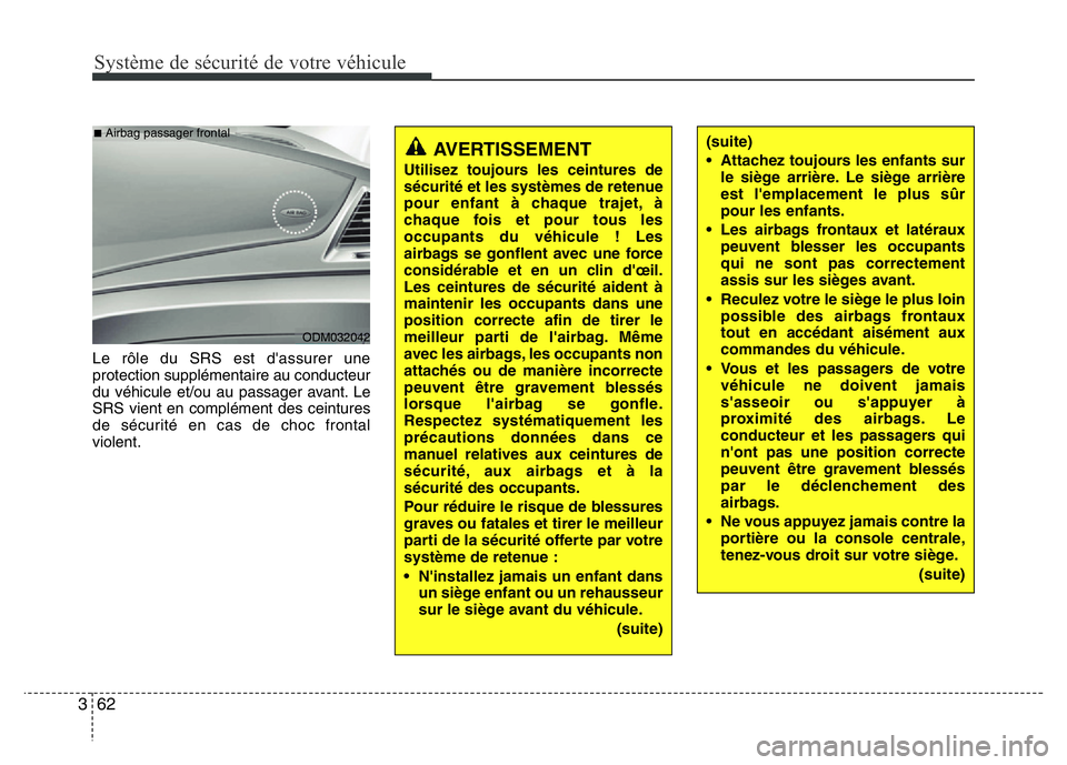 Hyundai Santa Fe 2014  Manuel du propriétaire (in French) Système de sécurité de votre véhicule 
62 3
Le rôle du SRS est d'assurer une
protection supplémentaire au conducteur
du véhicule et/ou au passager avant. Le
SRS vient en complément des cei