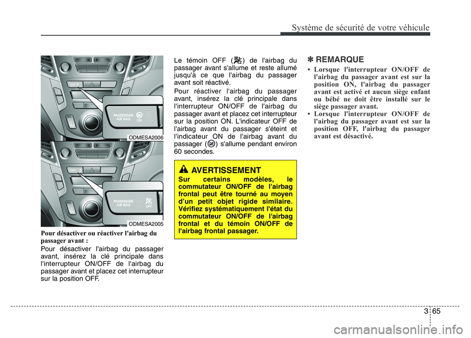 Hyundai Santa Fe 2014  Manuel du propriétaire (in French) 365
Système de sécurité de votre véhicule 
Pour désactiver ou réactiver l'airbag du
passager avant :
Pour désactiver l'airbag du passager
avant, insérez la clé principale dans
l'i