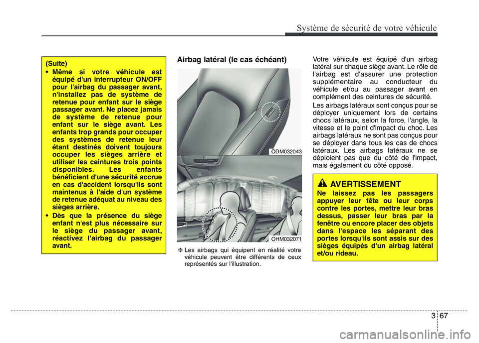 Hyundai Santa Fe 2014 Manuel du propriétaire (in French) 367
Système de sécurité de votre véhicule
Airbag latéral (le cas échéant)Votre véhicule est équipé d'un airbag
latéral sur chaque siège avant. Le rôle de
l'airbag est d'assur Hyundai Santa Fe 2014 Manuel du propriétaire (in French) 367
Système de sécurité de votre véhicule
Airbag latéral (le cas échéant)Votre véhicule est équipé d'un airbag
latéral sur chaque siège avant. Le rôle de
l'airbag est d'assur