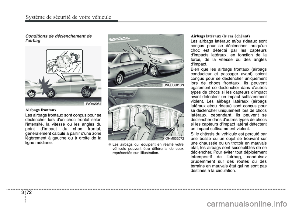 Hyundai Santa Fe 2014 Manuel du propriétaire (in French) Système de sécurité de votre véhicule
72 3
Conditions de déclenchement de
l'airbag
Airbags frontaux
Les airbags frontaux sont conçus pour se
déclencher lors d'un choc frontal selon
l Hyundai Santa Fe 2014 Manuel du propriétaire (in French) Système de sécurité de votre véhicule
72 3
Conditions de déclenchement de
l'airbag
Airbags frontaux
Les airbags frontaux sont conçus pour se
déclencher lors d'un choc frontal selon
l