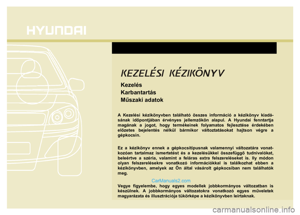 Hyundai Santa Fe 2014  Kezelési útmutató (in Hungarian) 
 
   
 
 
 
 
 
 
 
 
 
Kezelés 
Karbantartás 
Műszaki adatok  
  
A Kezelési kézikönyvben található összes információ a kézikönyv kiadá-
sának időpontjában érvényes jellemz őkön